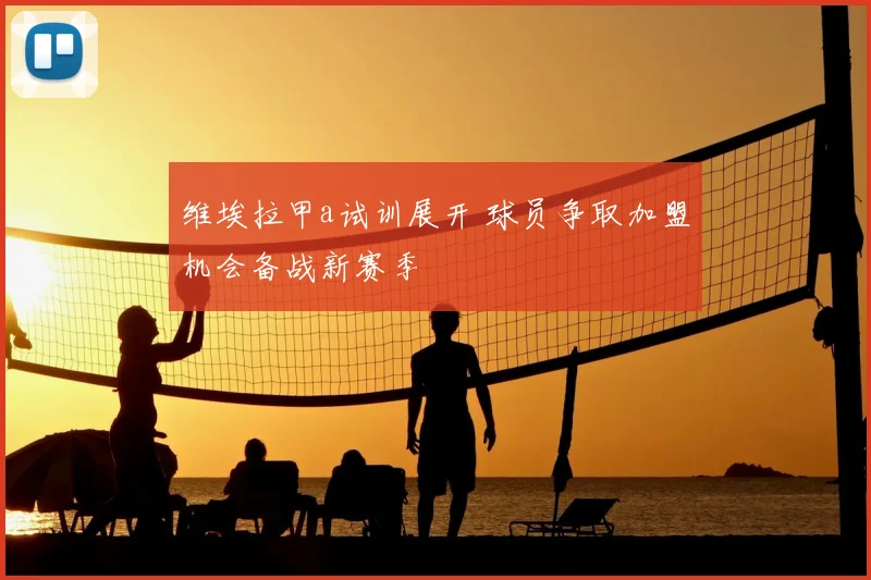 维埃拉甲a试训展开 球员争取加盟机会备战新赛季