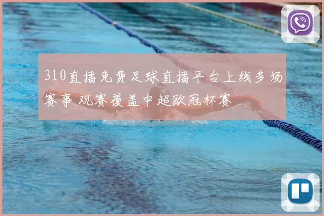 310直播免费足球直播平台上线多场赛事 观赛覆盖中超欧冠杯赛