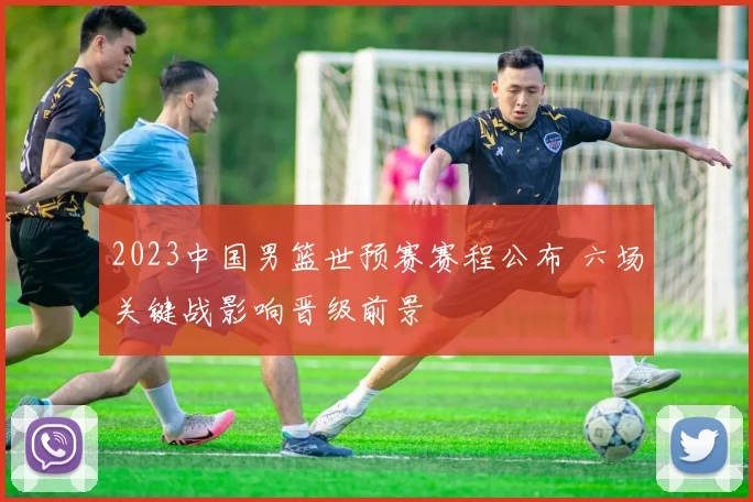 2023中国男篮世预赛赛程公布 六场关键战影响晋级前景