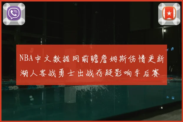 NBA中文数据网前瞻詹姆斯伤情更新湖人客战勇士出战存疑影响季后赛排位