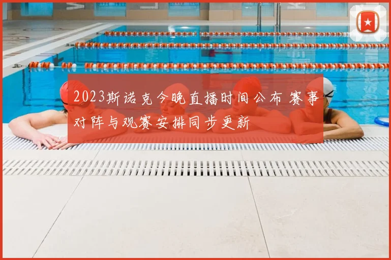 2023斯诺克今晚直播时间公布 赛事对阵与观赛安排同步更新