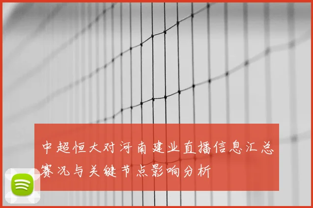 中超恒大对河南建业直播信息汇总赛况与关键节点影响分析