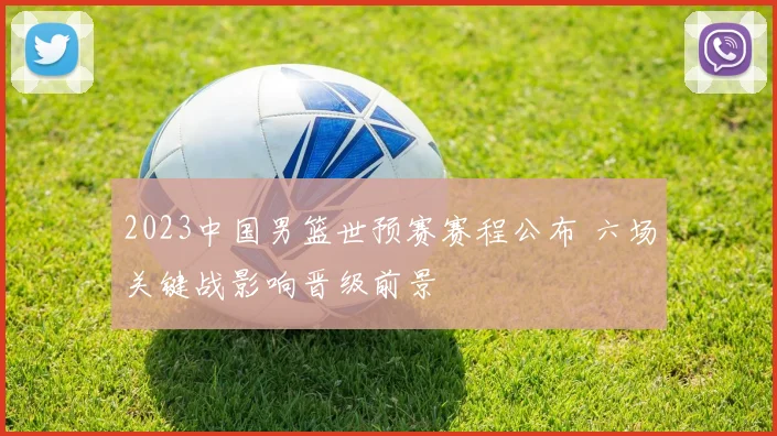 2023中国男篮世预赛赛程公布 六场关键战影响晋级前景