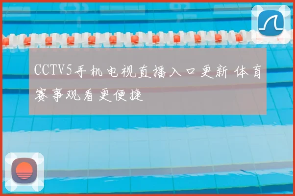CCTV5手机电视直播入口更新 体育赛事观看更便捷