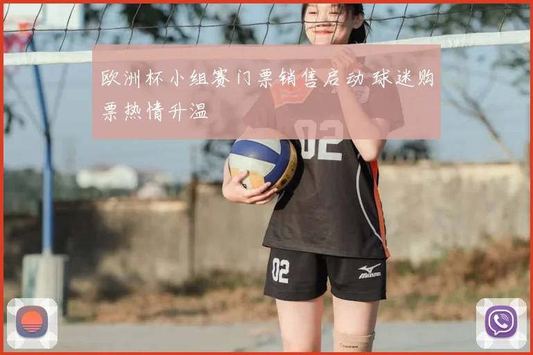 欧洲杯小组赛门票销售启动 球迷购票热情升温